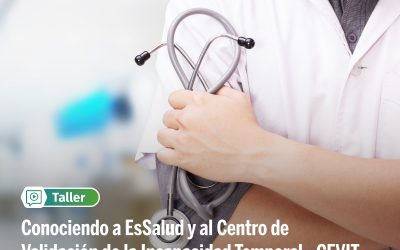 TALLER: «CONOCIENDO A ESSALUD Y AL CENTRO DE VALIDACIÓN DE LA INCAPPACIDAD TEMPORAL – CEVIT».